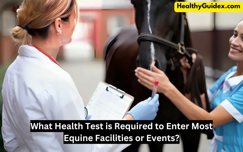 What Health Test is Required to Enter Most Equine Facilities or Events?